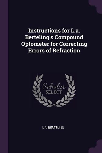Cover image for Instructions for L.a. Berteling's Compound Optometer for Correcting Errors of Refraction