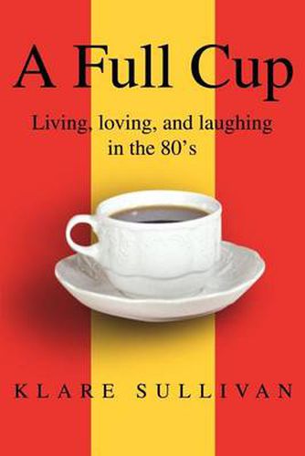 Cover image for A Full Cup: Living, Loving, and Laughing in the 80's