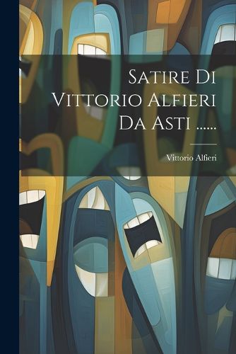 Cover image for Satire Di Vittorio Alfieri Da Asti ......