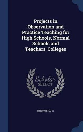 Cover image for Projects in Observation and Practice Teaching for High Schools, Normal Schools and Teachers' Colleges