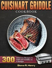 Cover image for Cuisinart Griddle Cookbook: 300 Delicious Recipes to Grill and Griddle on A Budget