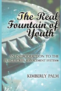 Cover image for The Real Fountain of Youth: An Introduction to the P.E.A.C.E. Stress Management System(R)