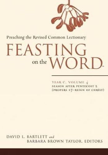 Feasting on the Word- Year C, Volume 4: Season after Pentecost 2 (Propers 17-Reign of Christ)