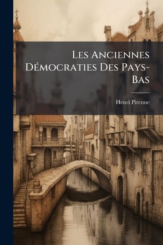 Cover image for Les Anciennes Dmocraties Des Pays-Bas