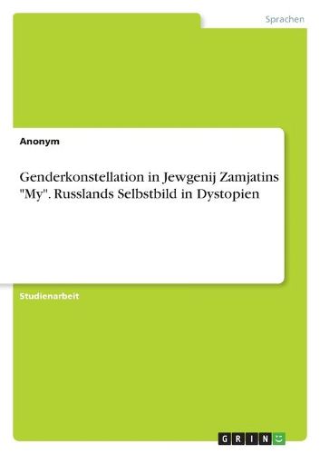 Cover image for Genderkonstellation in Jewgenij Zamjatins  My . Russlands Selbstbild in Dystopien