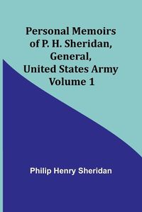 Cover image for Personal Memoirs of P. H. Sheridan, General, United States Army - Volume 1