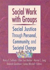 Cover image for Social Work with Groups: Social Justice Through Personal, Community, and Societal Change