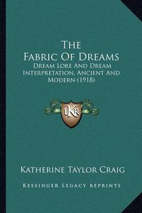 Cover image for The Fabric of Dreams: Dream Lore and Dream Interpretation, Ancient and Modern (1918)