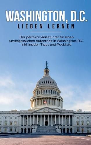 Cover image for Washington, D.C. lieben lernen: Der perfekte Reisefuhrer fur einen unvergesslichen Aufenthalt in Washington, D.C. inkl. Insider-Tipps und Packliste