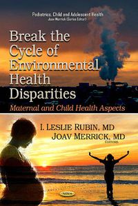 Cover image for Break the Cycle of Environmental Health Disparities: Maternal & Child Health Aspects