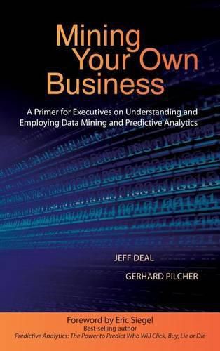 Cover image for Mining Your Own Business: A Primer for Executives on Understanding and Employing Data Mining and Predictive Analytics