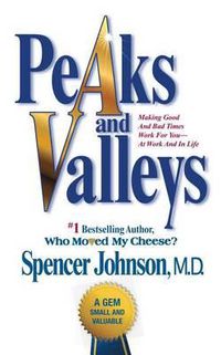 Cover image for Peaks and Valleys: Making Good and Bad Times Work for You--At Work and in Life