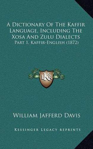 Cover image for A Dictionary of the Kaffir Language, Including the Xosa and Zulu Dialects: Part 1, Kaffir-English (1872)