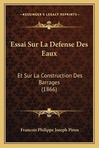 Cover image for Essai Sur La Defense Des Eaux: Et Sur La Construction Des Barrages (1866)