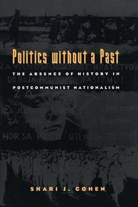 Cover image for Politics without a Past: The Absence of History in Postcommunist Nationalism