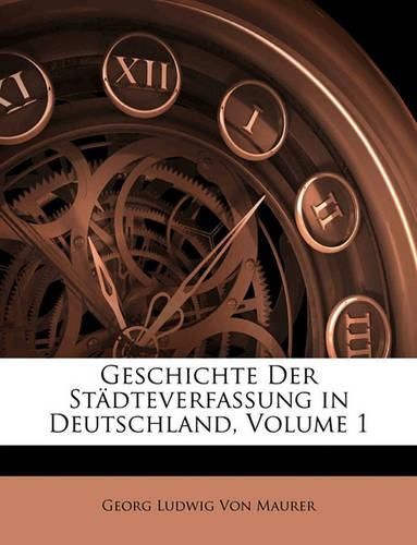 Cover image for Geschichte Der Stadteverfassung in Deutschland, Volume 1