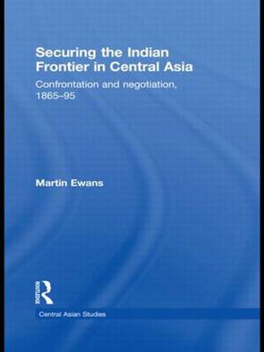 Cover image for Securing the Indian Frontier in Central Asia: Confrontation and Negotiation, 1865-1895