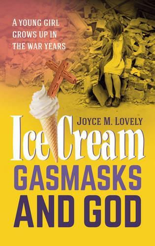 Cover image for Ice Cream, Gasmasks and God: A Young Girl Grows Up in the War Years