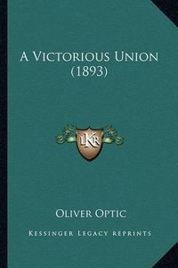 Cover image for A Victorious Union (1893) a Victorious Union (1893)