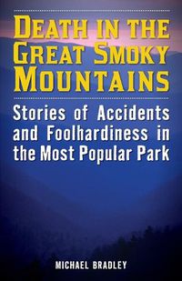 Cover image for Death in the Great Smoky Mountains: Stories of Accidents and Foolhardiness in the Most Popular Park