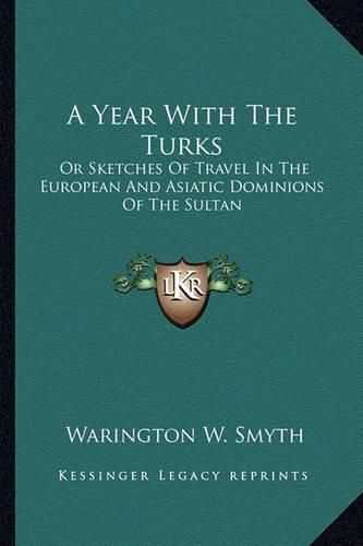 Cover image for A Year with the Turks: Or Sketches of Travel in the European and Asiatic Dominions of the Sultan