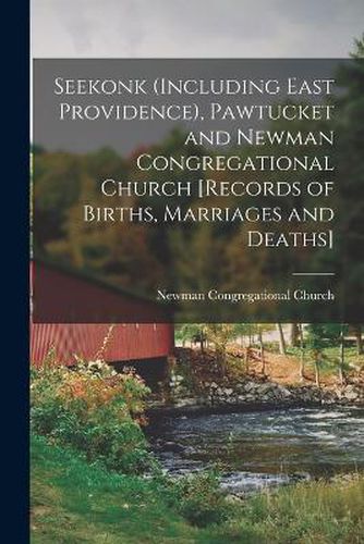 Cover image for Seekonk (including East Providence), Pawtucket and Newman Congregational Church [records of Births, Marriages and Deaths]