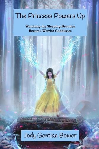 Cover image for The Princess Powers Up: Watching the Sleeping Beauties Become Warrior Goddesses