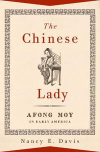 Cover image for The Chinese Lady: Afong Moy in Early America