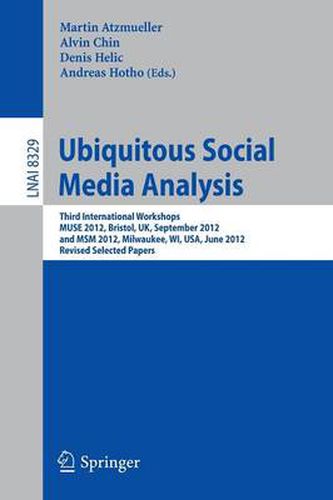 Cover image for Ubiquitous Social Media Analysis: Third International Workshops MUSE 2012, Bristol, UK, September 24, 2012, and MSM 2012, Milwaukee, WI, USA, June 25, 2012, Revised Selected Papers