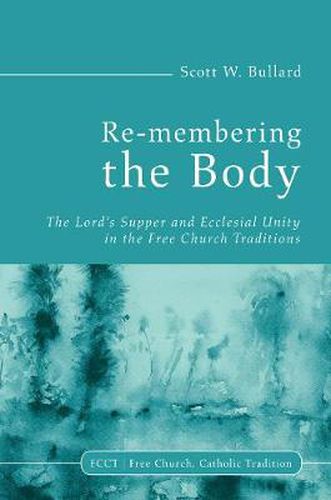 Cover image for Re-Membering the Body: The Lord's Supper and Ecclesial Unity in the Free Church Traditions