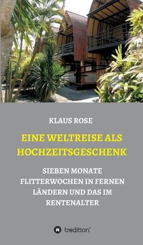 Cover image for Eine Weltreise ALS Hochzeitsgeschenk: Sieben Monate Flitterwochen in Fernen Landern Und Das Im Rentenalter