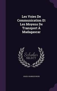 Cover image for Les Voies de Communication Et Les Moyens de Transport a Madagascar