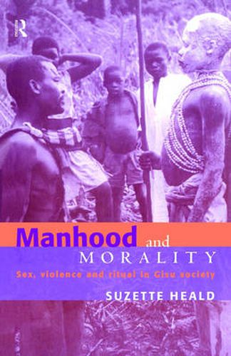 Cover image for Manhood and Morality: Sex, Violence and Ritual in Gisu Society