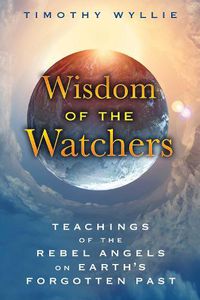 Cover image for Wisdom of the Watchers: Teachings of the Rebel Angels on Earth's Forgotten Past