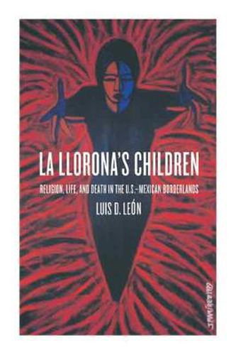 Cover image for La Llorona's Children: Religion, Life, and Death in the U.S.-Mexican Borderlands