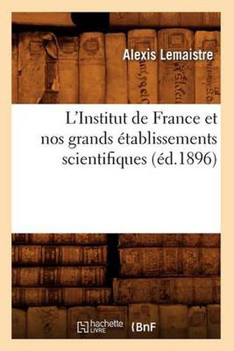 Cover image for L'Institut de France Et Nos Grands Etablissements Scientifiques (Ed.1896)