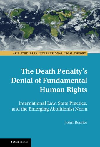 Cover image for The Death Penalty's Denial of Fundamental Human Rights: International Law, State Practice, and the Emerging Abolitionist Norm