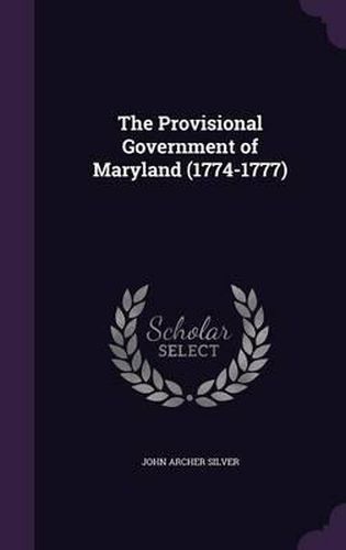 Cover image for The Provisional Government of Maryland (1774-1777)