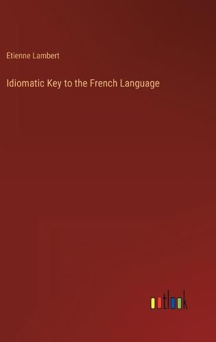 Cover image for Idiomatic Key to the French Language