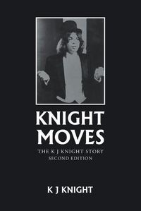 Cover image for Knight Moves: The K J Knight Story Second Edition