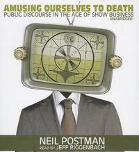 Cover image for Amusing Ourselves to Death: Public Discourse in the Age of Show Business