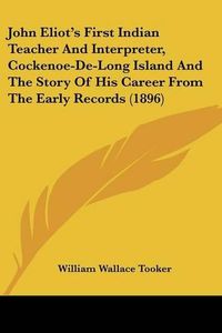 Cover image for John Eliot's First Indian Teacher and Interpreter, Cockenoe-de-Long Island and the Story of His Career from the Early Records (1896)