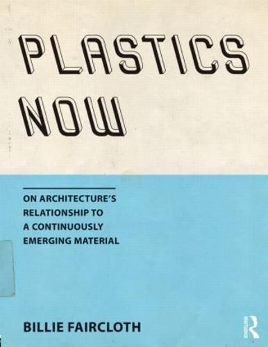 Cover image for Plastics Now: On Architecture's Relationship to a Continuously Emerging Material