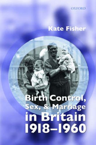 Cover image for Birth Control, Sex, and Marriage in Britain 1918-1960