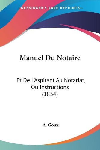 Cover image for Manuel Du Notaire: Et de L'Aspirant Au Notariat, Ou Instructions (1834)