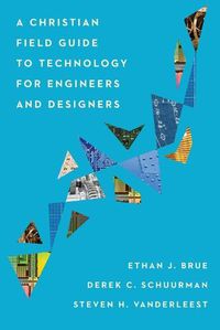 Cover image for A Christian Field Guide to Technology for Engineers and Designers