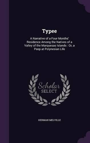 Cover image for Typee: A Narrative of a Four Months' Residence Among the Natives of a Valley of the Marquesas Islands: Or, a Peep at Polynesian Life