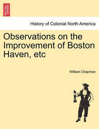 Cover image for Observations on the Improvement of Boston Haven, Etc