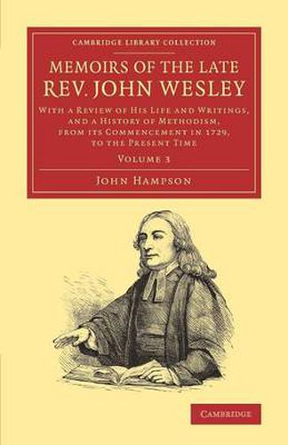 Cover image for Memoirs of the Late Rev. John Wesley, A.M.: Volume 3: With a Review of his Life and Writings, and a History of Methodism, from its Commencement in 1729, to the Present Time