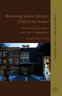Cover image for Reforming Boston Schools, 1930-2006: Overcoming Corruption and Racial Segregation